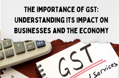 The Importance of GST: Understanding Its Impact on Businesses and the Economy